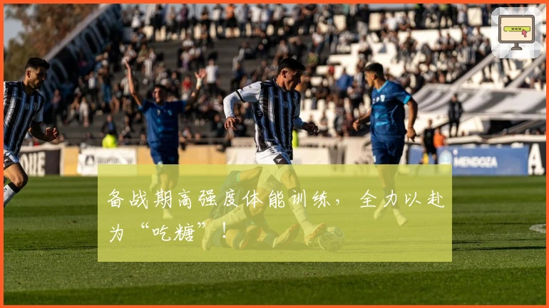 备战期高强度体能训练，全力以赴为“吃糖”！