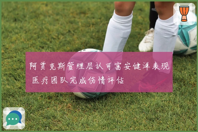 阿贾克斯管理层认可富安健洋表现 医疗团队完成伤情评估